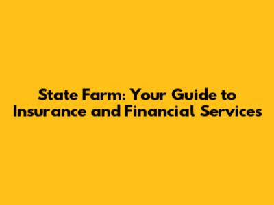 State Farm: Your Guide to Insurance and Financial Services