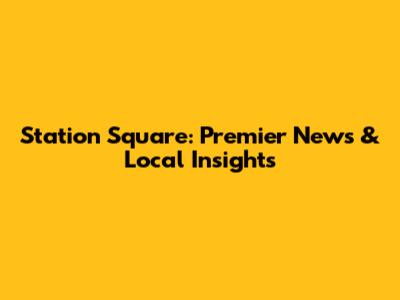 Station Square: Premier News & Local Insights