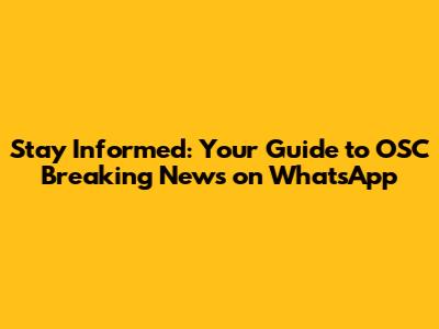 Stay Informed: Your Guide to OSC Breaking News on WhatsApp