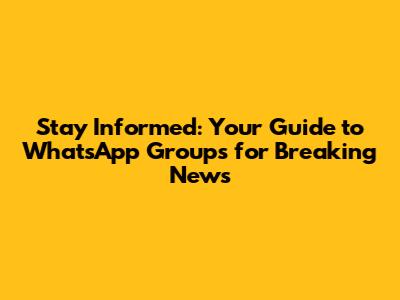 Stay Informed: Your Guide to WhatsApp Groups for Breaking News