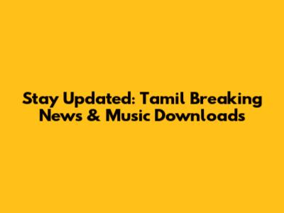 Stay Updated: Tamil Breaking News & Music Downloads