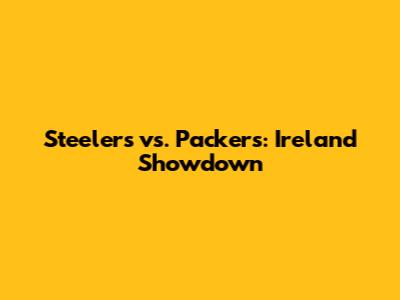 Steelers vs. Packers: Ireland Showdown