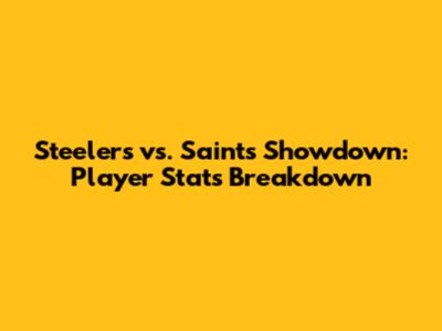 Steelers vs. Saints Showdown: Player Stats Breakdown