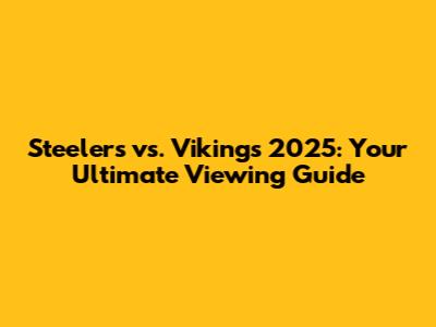 Steelers vs. Vikings 2025: Your Ultimate Viewing Guide