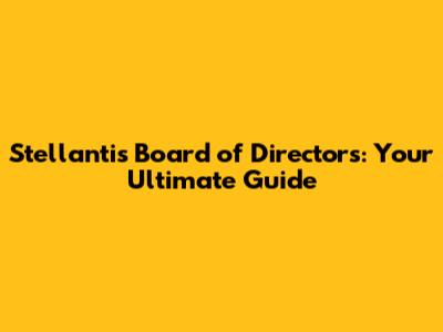 Stellantis Board of Directors: Your Ultimate Guide