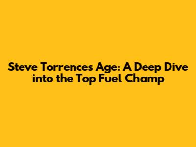 Steve Torrence's Age: A Deep Dive into the Top Fuel Champ