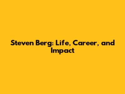 Steven Berg: Life, Career, and Impact