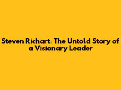 Steven Richart: The Untold Story of a Visionary Leader