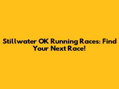 Stillwater OK Running Races: Find Your Next Race!