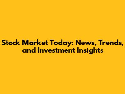 Stock Market Today: News, Trends, and Investment Insights
