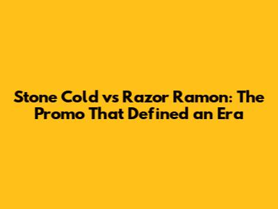 Stone Cold vs Razor Ramon: The Promo That Defined an Era