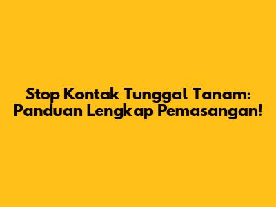 Stop Kontak Tunggal Tanam: Panduan Lengkap Pemasangan!
