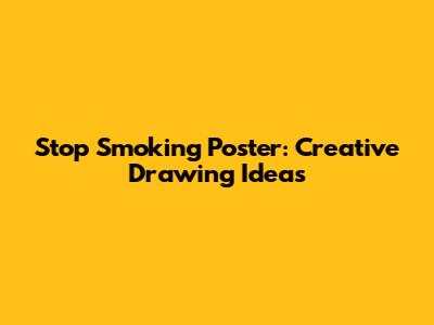 Stop Smoking Poster: Creative Drawing Ideas