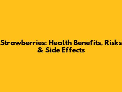 Strawberries: Health Benefits, Risks & Side Effects