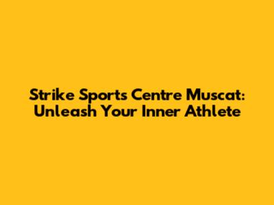 Strike Sports Centre Muscat: Unleash Your Inner Athlete