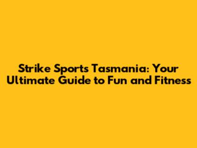 Strike Sports Tasmania: Your Ultimate Guide to Fun and Fitness