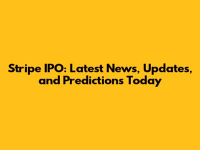 Stripe IPO: Latest News, Updates, and Predictions Today