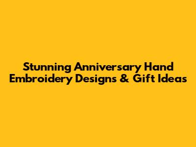 Stunning Anniversary Hand Embroidery Designs & Gift Ideas