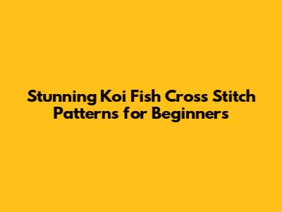 Stunning Koi Fish Cross Stitch Patterns for Beginners