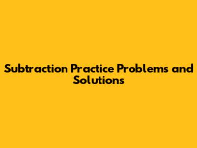 Subtraction Practice Problems and Solutions
