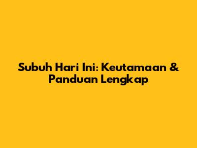 Subuh Hari Ini: Keutamaan & Panduan Lengkap