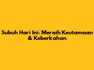 Subuh Hari Ini: Meraih Keutamaan & Keberkahan