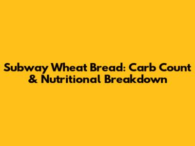 Subway Wheat Bread: Carb Count & Nutritional Breakdown