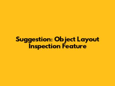 Suggestion: Object Layout Inspection Feature