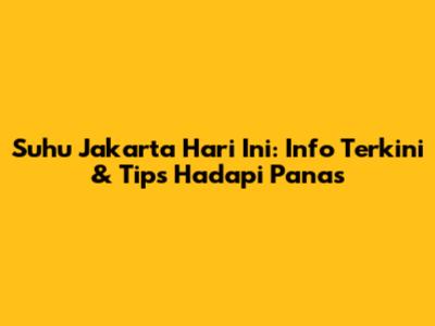Suhu Jakarta Hari Ini: Info Terkini & Tips Hadapi Panas