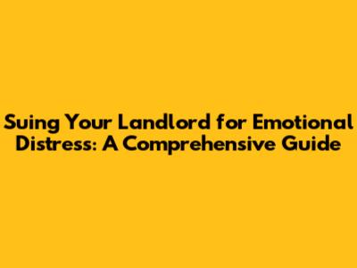 Suing Your Landlord for Emotional Distress: A Comprehensive Guide