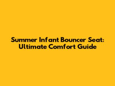 Summer Infant Bouncer Seat: Ultimate Comfort Guide