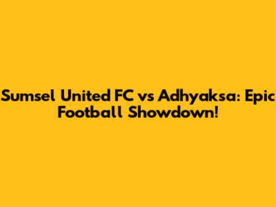 Sumsel United FC vs Adhyaksa: Epic Football Showdown!