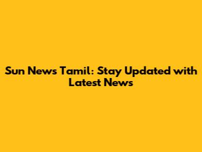 Sun News Tamil: Stay Updated with Latest News