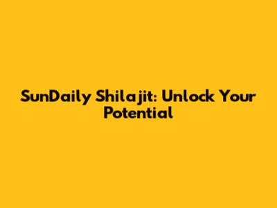 SunDaily Shilajit: Unlock Your Potential