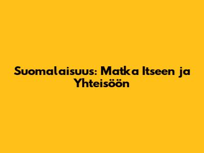 Suomalaisuus: Matka Itseen ja Yhteisöön