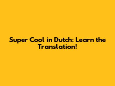Super Cool in Dutch: Learn the Translation!