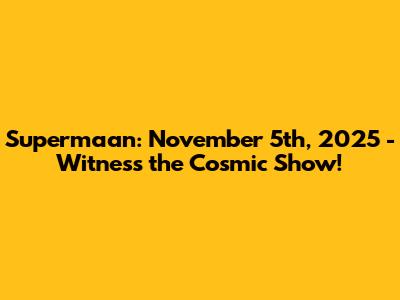 Supermaan: November 5th, 2025 - Witness the Cosmic Show!