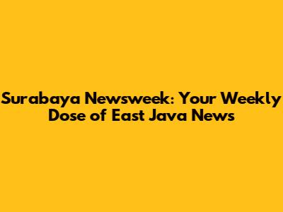 Surabaya Newsweek: Your Weekly Dose of East Java News
