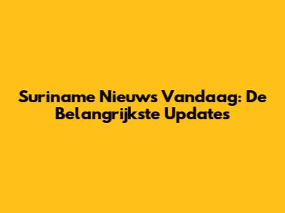 Suriname Nieuws Vandaag: De Belangrijkste Updates