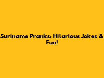 Suriname Pranks: Hilarious Jokes & Fun!
