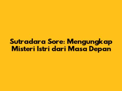 Sutradara Sore: Mengungkap Misteri Istri dari Masa Depan