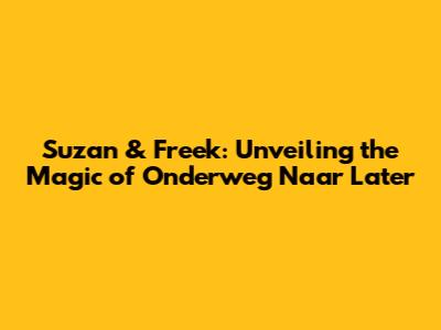 Suzan & Freek: Unveiling the Magic of 'Onderweg Naar Later'