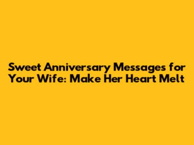 Sweet Anniversary Messages for Your Wife: Make Her Heart Melt