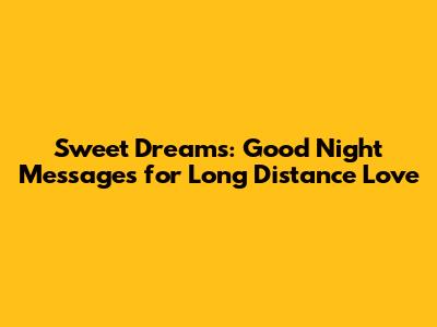 Sweet Dreams: Good Night Messages for Long Distance Love