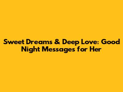 Sweet Dreams & Deep Love: Good Night Messages for Her