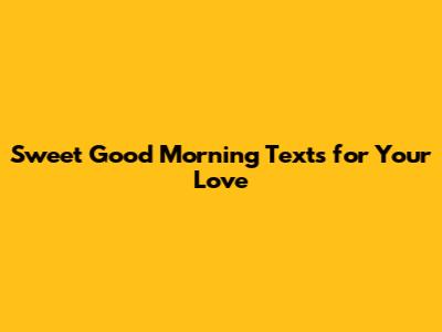 Sweet Good Morning Texts for Your Love