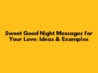 Sweet Good Night Messages for Your Love: Ideas & Examples