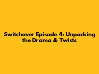 Switchover Episode 4: Unpacking the Drama & Twists