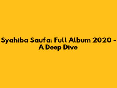 Syahiba Saufa: Full Album 2020 - A Deep Dive