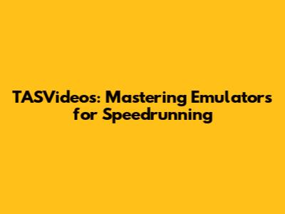 TASVideos: Mastering Emulators for Speedrunning